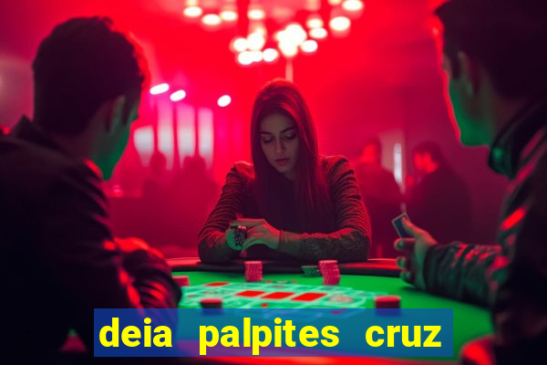 deia palpites cruz do dia